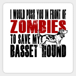 I Would Push You In Front Of Zombies To Save My Basset Hound Magnet